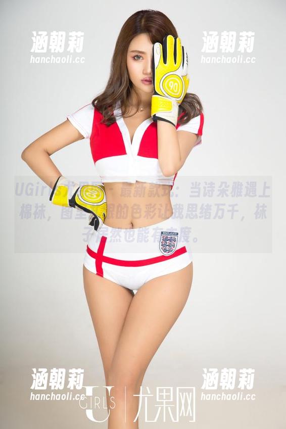 UGirls尤果网-诗朵雅 UGirls尤果网 - 最新款式:当诗朵雅遇上棉袜,图里扎眼的色彩让我思绪万千,袜子居然也能有态度。